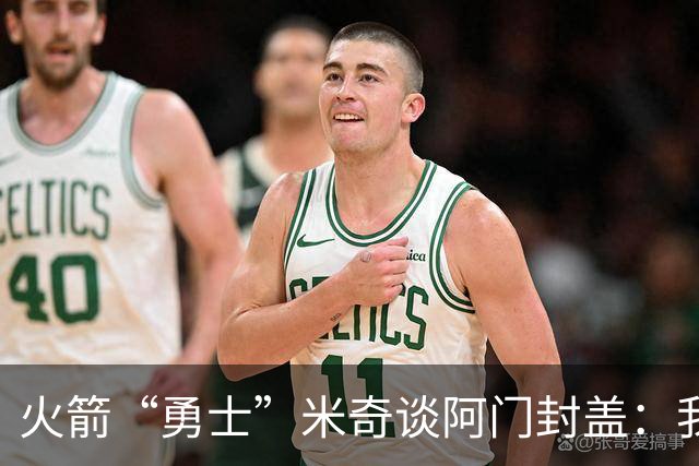 火箭“勇士”米奇谈阿门封盖：我看到的不是终局，而是传球的艺术！